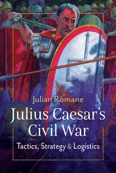 Julius Caesars Civil War: Tactics, Strategies and Logistics