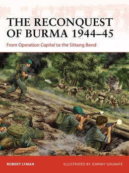 The Reconquest of Burma 1944-1945: From Operation Capital to the Sittang Bend (Osprey Campaign 390)