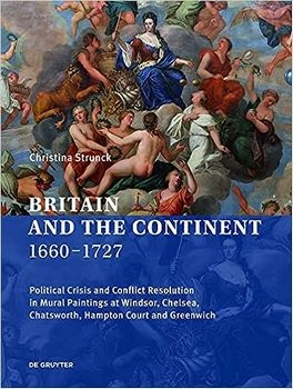 Britain and the Continent 1660&#8210;1727: Political Crisis and Conflict Resolution in Mural Paintings at Windsor, Chelsea