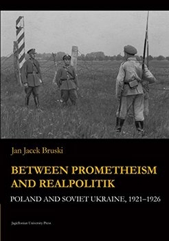 Between prometheism and realpolitik: Poland and Soviet Ukraine, 1921-1926