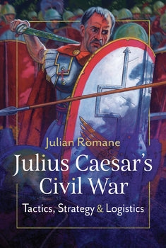 Julius Caesars Civil War: Tactics, Strategies and Logistics