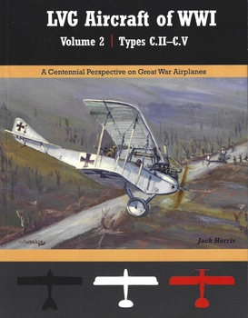 LVG Aircraft of WWI Volume 2: Types C.II-C.V. (Great War Aviation Centennial Series №35)