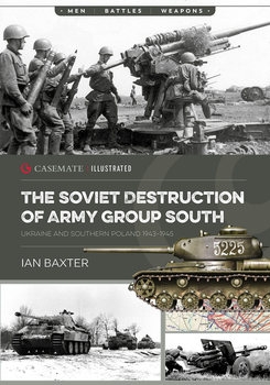 The Soviet Destruction of Army Group South: Ukraine and Southern Poland 1943-1945 (Casemate Illustrated)