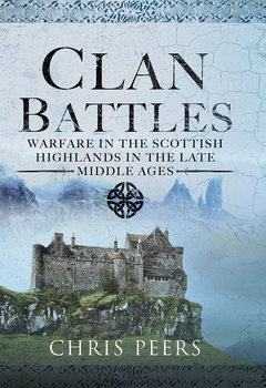 Clan Battles: Warfare in the Scottish Highlands in the Late Middle Ages