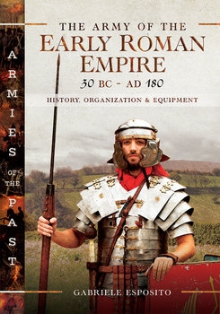 The Army of the Early Roman Empire 30 BC-AD 180: History, Organization and Equipment (Armies of the Past)