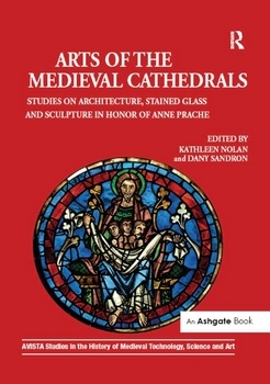 Arts of the Medieval Cathedrals: Studies on Architecture, Stained Glass and Sculpture