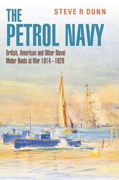 The Petrol Navy: British, American and other Naval Motor Boats at War 1914-1920
