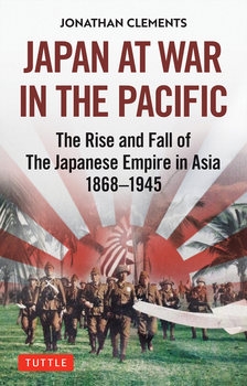 Japan at War in the Pacific: The Rise and Fall of the Japanese Empire in Asia 1868-1945