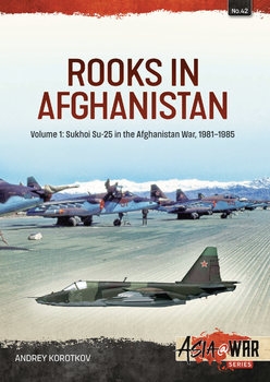 Rooks in Afghanistan Volume 1: Sukhoi Su-25 in the Afghanistan War 1981-1985 (Asia@War Series 42)