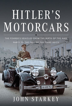 Hitler's Motorcars: The Fuhrer's Vehicles From the Birth of the Nazi Party to the Fall of the Third Reich