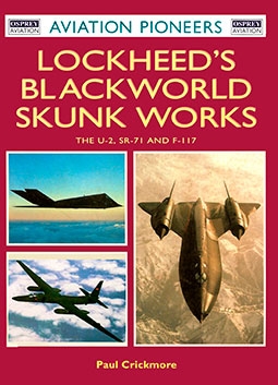 Lockheed's Blackworld Skunk Works: The U2, SR-71 and F-117 (Osprey Aviation Pioneers 4)