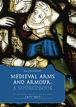 Medieval Arms and Armour: A Sourcebook Volume II: 1400-1450