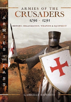 Armies of the Crusaders 1096-1291: History, Organization, Weapons and Equipment (Armies of the Past)