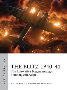 The Blitz 1940-1941: The Luftwaffe's Biggest Strategic Bombing Campaign (Osprey Air Campaign 38)