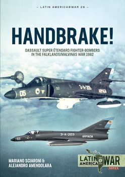 Handbrake! Dassault Super Etendard Fighter-Bombers in the Falklands/Malvinas War 1982 (Latin America@War Series 28)