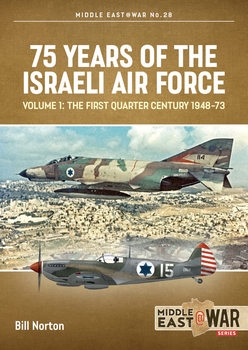 75 Years of the Israeli Air Force Volume 1: The First Quarter Century 1948-1973 (Middle East @War Series 28)