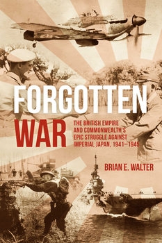 Forgotten War: The British Empire and Commonwealths Epic Struggle Against Imperial Japan, 1941-1945