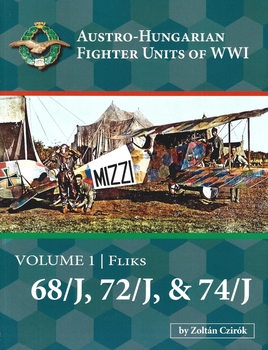 Austro-Hungarian Fighter Units of WWI Volume 1: Fliks 68/J, 72/J, & 74/J