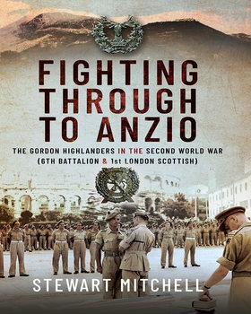 Fighting Through to Anzio: The Gordon Highlanders in the Second World War (6th Battalion and 1st London Scottish)