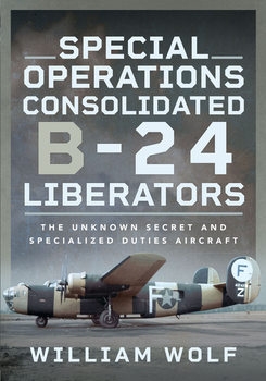 Special Operations Consolidated B-24 Liberators: The Unknown Secret and Specialized Duties Aircraft