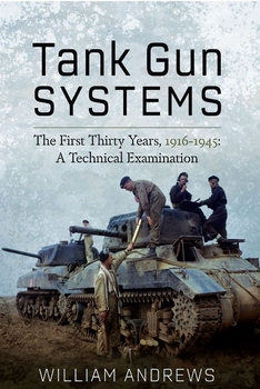 Tank Gun Systems: The First Thirty Years, 1916-1945: A Technical Examination
