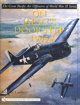 The Great Pacific Air Offensive of World War II Volume 3: On Japans Doorstep 1945 (Schiffer Military History)