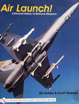 Air Launch! A Pictorial History of Airborne Weapons (Schiffer Military History)