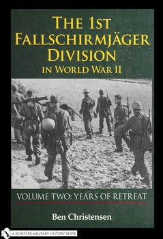 The 1st Fallschirmjager Division in World War II Volume Two: Years of Retreat (Schiffer Military History)