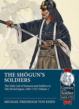 The Shogun's Soldiers: The Daily Life of Samurai and Soldiers in Edo Period Japan, 1603-1721 Volume 1 (Century of the Soldier 1618-1721 88)