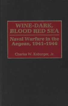 Wine-Dark, Blood Red: Sea Naval Warfare in the Aegean, 1941-1946