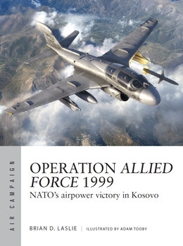 Operation Allied Force 1999: NATO's Airpower Victory in Kosovo (Osprey Air Campaign 45)