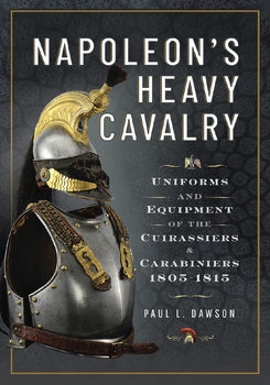 Napoleon's Heavy Cavalry: Uniforms and Equipment of the Cuirassiers and Carabiniers 1805-1815
