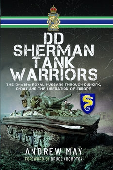 DD Sherman Tank Warriors: The 13th/18th Royal Hussars Through Dunkirk, D-Day and the Liberation of Europe