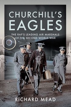 Churchill's Eagles: The RAF's Leading Air Marshals of the Second World War