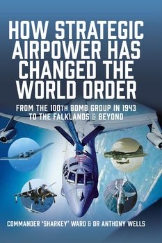How Strategic Airpower Has Changed the World Order: From the 100th Bomb Group in 1943 to the Falklands and Beyond