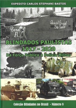 Blindados Paulistas 1917-2020: Da Forca Publica a Policia Militar (Colecao: Blindados no Brasil 8)