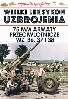 75 mm Armaty Przeciwlotnicze wz. 36, 37 i 38 (Wielki Leksykon Uzbrojenia Wydanie Specjalne Tom 23)
