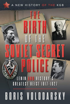 The Birth of the Soviet Secret Police: Lenin and Historys Greatest Heist 1917-1927