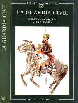 La Guardia Civil: Su Historia, Organizacion y sus Uniformes