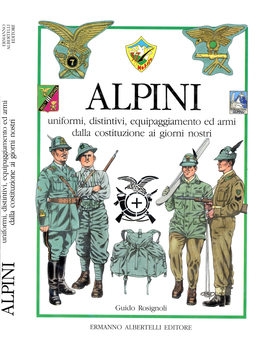 Alpini: Uniformi, Distintivi, Equipaggiamento ed Armi dalla Costituzione ai Giorni Nostri