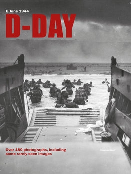 D-DAY: 6 June 1944 Over 180 Photographs, Including some Rarely-Seen Images