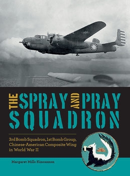 The Spray and Pray Squadron: 3rd Bomb Squadron, 1st Bomb Group, Chinese-American Composite Wing in World War II