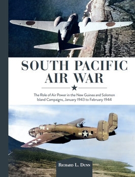 South Pacific Air War: The Role of Airpower in the New Guinea and Solomon Island Campaigns, January 1943 to February 1944