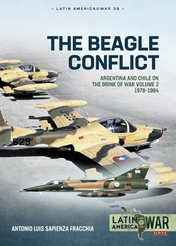 The Beagle Conflict: Argentina and Chile on the Brink of War Volume 2: 1978-19848 (Latin America@War Series 39)