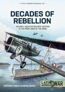 Decades of Rebellion Volume 1: Mexican Military Aviation in the Rebellions of the 1920s (Latin America@War Series 40)