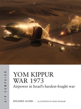 Yom Kippur War 1973: Airpower in Israel's Hardest-Fought War (Osprey Air Campaign 43)