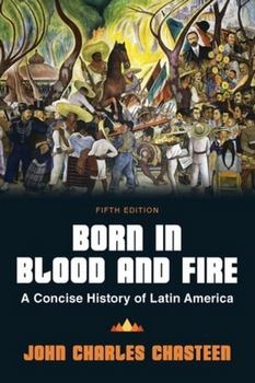 Born in Blood and Fire: A Concise History of Latin America, 5th Edition