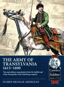 The Army of Transylvania 1613-1690 (Century of the Soldier 1618-1721 115)