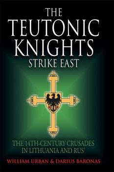 The Teutonic Knights Strike East: The 14th Century Crusades in Lithuania and Rus