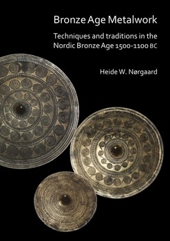  Bronze Age Metalwork: Techniques and traditions in the Nordic Bronze Age 1500-1100 BC